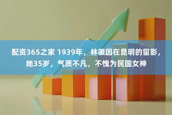 配资365之家 1939年，林徽因在昆明的留影，她35岁，气质不凡，不愧为民国女神
